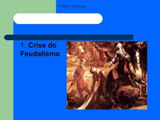 Paulo Henrique 1.  Crise do Feudalismo   