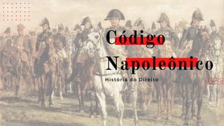Código
Napoleônico
História do Direito
 
