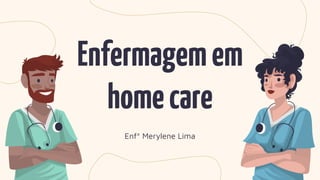 Enfermagemem
homecare
Enfª Merylene Lima
 