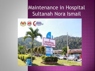 Maintenance in Hospital
Sultanah Nora Ismail
 