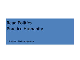 Read Politics
Practice Humanity
- Professor Nalin Abeysekera
 