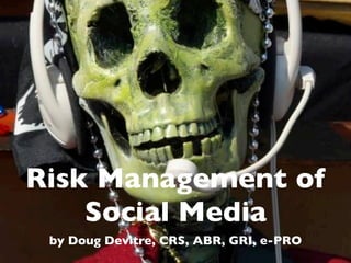 Risk Management of
    Social Media
 by Doug Devitre, CRS, ABR, GRI, e-PRO
 