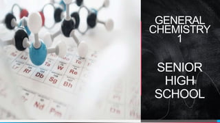 GENERAL
CHEMISTRY
1
SENIOR
HIGH
SCHOOL
 