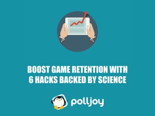 BOOST GAME RETENTION WITH
6 HACKS BACKED BY SCIENCE
 
