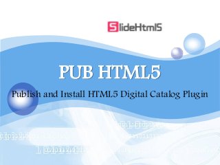 PUB HTML5 
Publish and Install HTML5 Digital Catalog Plugin 
 