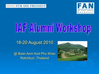18-20 August 2010 @ Baan Aom Kod Phu Khao Ratchburi, Thailand IAF Alumni Workshop 