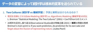 . Two Cultures ( vs )
‣ Data Modeling ( ) vs. Algorithmic Modeling ( )
L. Breiman Statistical Modeling: The Two Cultures ( ) + Cox Efron
‣ 20 Observational Studies (2021) +
Breiman's main point is: If you want prediction, do prediction for its own sake and
forget about the illusion of representing nature. (Judea Pearl)
 