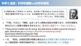 vs
(= )
• “Theory-driven models can be wrong. But data-driven models cannot be wrong or
right. Data-driven are not trying to describe an underlying reality.”
David Hand, KDD2018 (Keynote Talk)
http://videolectures.net/kdd2018_hand_data_science/
⾒
( )
 