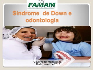 Síndrome de Down e
odontologia
Governador Mangabeira,
18 de março de 2015
 