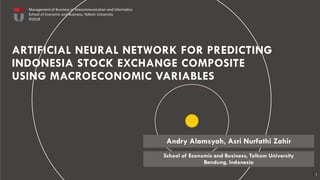 ARTIFICIAL NEURAL NETWORK FOR PREDICTING
INDONESIA STOCK EXCHANGE COMPOSITE
USING MACROECONOMIC VARIABLES
1
Management of Business in Telecommunication and Informatics
School of Economic and Business, Telkom University
©2018
 