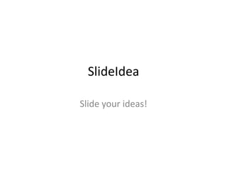 SlideIdea

Slide your ideas!
 