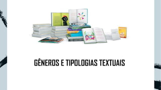 GÊNEROS E TIPOLOGIAS TEXTUAIS
 
