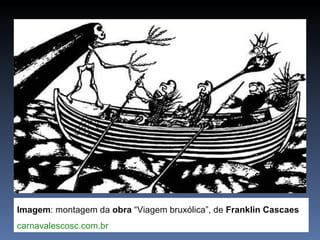 Imagem : montagem da  obra  “Viagem bruxólica”, de  Franklin Cascaes   e o brasão  ... carnavalescosc.com.br 