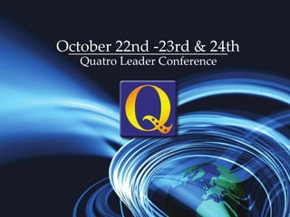 Quatro Leader Conference
October 22nd -23rd & 24th
 