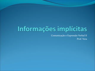 Comunicação e Expressão Verbal II
Prof. Vera
 