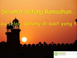 Selamat datang Ramadhan…
kau selalu datang di saat yang te
 