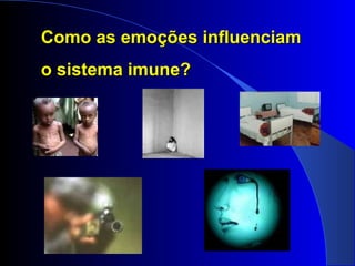 Como as emoções influenciamComo as emoções influenciam
o sistema imune?o sistema imune?
 