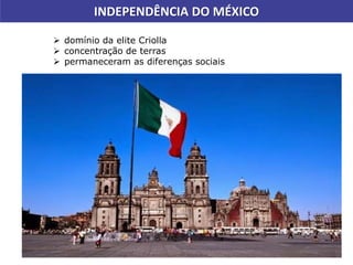  domínio da elite Criolla
 concentração de terras
 permaneceram as diferenças sociais
INDEPENDÊNCIA DO MÉXICO
 