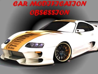 CAR MODIFICATION
OBSESSION
 