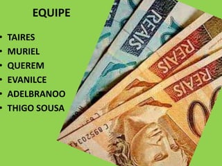 EQUIPE
• TAIRES
• MURIEL
• QUEREM
• EVANILCE
• ADELBRANOO
• THIGO SOUSA
 