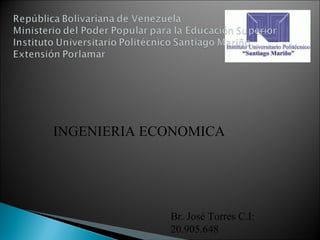 INGENIERIA ECONOMICA
Br. José Torres C.I:
20.905.648
 