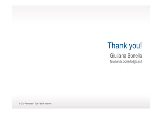 Thank you!
                                                Giuliana Bonello
                                                Giuliana.bonello@csi.it




   © CSI-Piemonte – Tutti i diritti riservati
17/4/2012                                                                 21
 