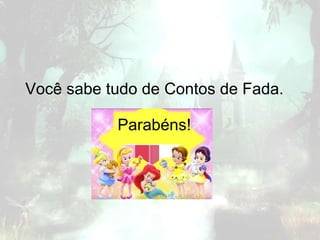 Você sabe tudo de Contos de Fada.
Parabéns!