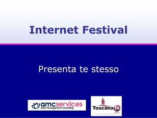 Internet Festival


              Presenta te stesso



08/10/2012       Materiale coperto da copyright   1
                 Ad esclusivo uso interno
 