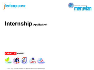 Internship Application




 © 2004 – 2009 , Meruvian Foundation. All rights reserved. Proprietary and Confidential
 