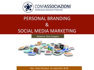 PERSONAL	BRANDING		
&		
SOCIAL	MEDIA	MARKETING		
Relatore:	Rino	Scoppio		
Bari,	Hotel	Nicolaus.	21	seEembre	2018	
 