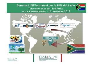 Seminari INTFormatevi per le PMI del Lazio
         Teleconferenza sul Sud Africa
   da ICE JOHANNESBURG - 16 novembre 2012
                                   b
 