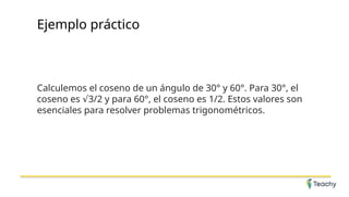 Ejemplo práctico
Calculemos el coseno de un ángulo de 30° y 60°. Para 30°, el
coseno es 3/2 y para 60°, el coseno es 1/2. Estos valores son
√
esenciales para resolver problemas trigonométricos.
 