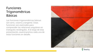 Funciones
Trigonométricas
Básicas
Las funciones trigonométricas básicas
son seno, coseno y tangente. Estas
funciones son esenciales para
comprender las relaciones angulares en
triángulos rectángulos. A lo largo de esta
presentación, examinaremos cada una de
estas funciones en detalle.
 