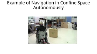 Example of Navigation in Confine Space
Autonomously
 