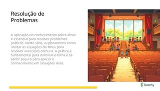 Resolução de
Problemas
A aplicação do conhecimento sobre Mruv
é essencial para resolver problemas
práticos. Neste slide, exploraremos como
utilizar as equações do Mruv para
resolver exercícios comuns. A prática é
fundamental para dominar o tema e se
sentir seguro para aplicar o
conhecimento em situações reais.
 