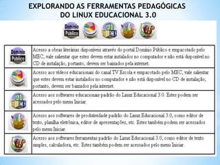 EXPLORANDO AS FERRAMENTAS PEDAGÓGICAS
DO LINUX EDUCACIONAL 3.0

 