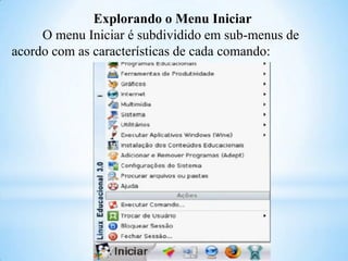 Explorando o Menu Iniciar
O menu Iniciar é subdividido em sub-menus de
acordo com as características de cada comando:

 