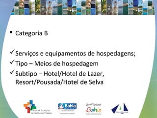  Categoria B 
Serviços e equipamentos de hospedagens; 
Tipo – Meios de hospedagem 
Subtipo – Hotel/Hotel de Lazer, 
Resort/Pousada/Hotel de Selva 
 