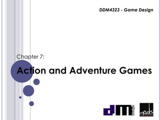 DDM4323 - Game Design




Chapter 7:

Action and Adventure Games
 