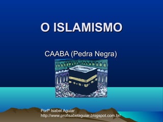 O ISLAMISMO

  CAABA (Pedra Negra)




Porfª Isabel Aguiar
http://www.profisabelaguiar.blogspot.com.br/
 