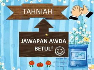 TAHNIAH
JAWAPAN AWDA
BETUL!
JAWAPAN AWDA
BETUL!
 