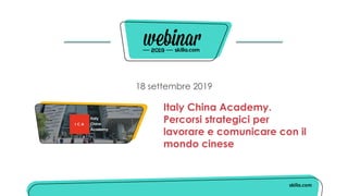 18 settembre 2019
Italy China Academy.
Percorsi strategici per
lavorare e comunicare con il
mondo cinese
 
