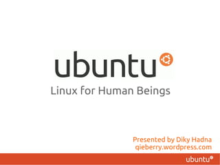 Linux for Human Beings



               Presented by Diky Hadna
                qieberry.wordpress.com
 