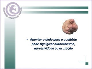 Apontar o dedo para o auditório pode signigicar autoritarismo, agressividade ou acusação 
