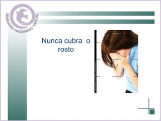 Nunca cubra  o rosto 