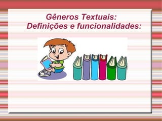 Gêneros Textuais: Definições e funcionalidades: 