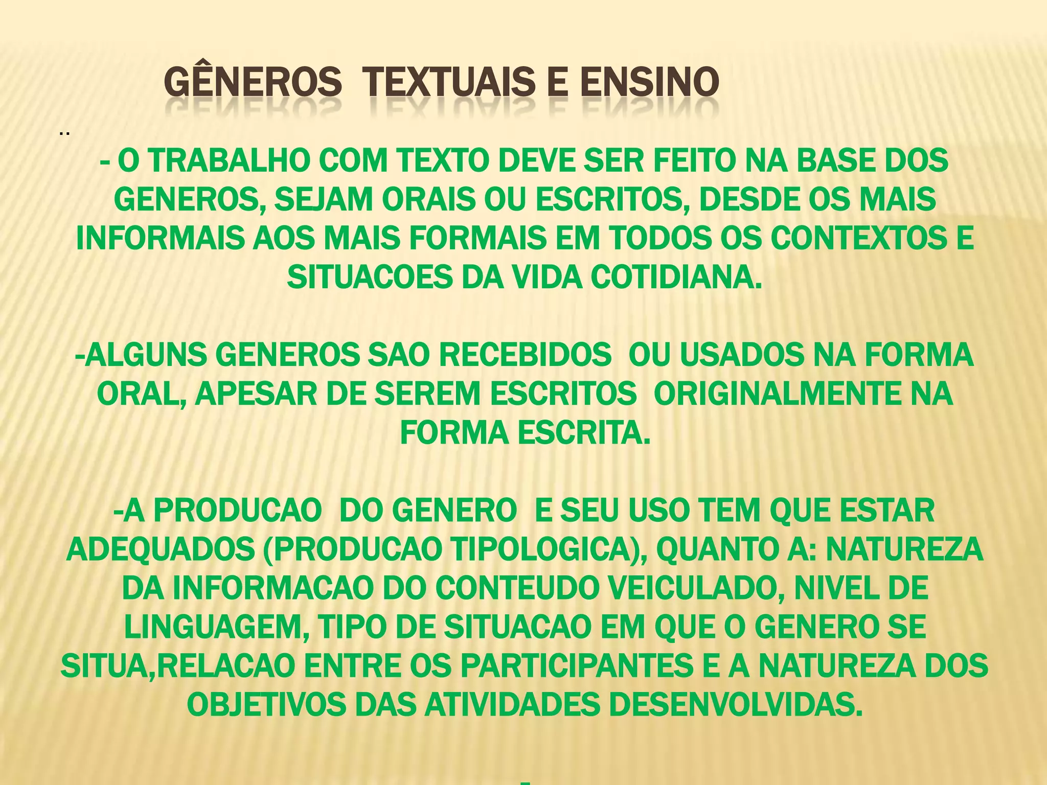  --FORMA DE REALIZAR LINGUISTICAMENTE OBJETIVOS ESPECIFICOS EM SITUACÕES SOCIAIS PARTICULARES.  - OPERAM EM OUTROS CONTEXTOS,  COMO FORMA DE LEGITIMACAO DISCURSSIVA.  SAO REPRESENTACÕES DE PRÁTICAS SÓCIO LINGUÍSTICAS. INDEPENDEM DE PRÁTICAS INDIVIDUAIS E NÃO SÃO FACILMENTE MANIPULÁVEIS, FUNCIONAM COMO GERADORES DE COMPREENSÃO MÚTUA. - SÃO ARTEFATOS CULTURAIS  (CONSTRUIDOS HISTORICAMENTE PELO SER HUMANO), LINGUÍSTICOS CONCRETOS.