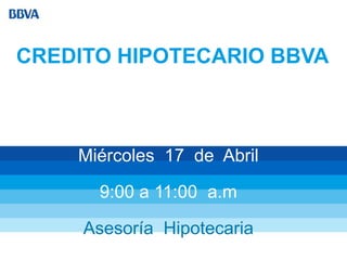 CREDITO HIPOTECARIO BBVA



    Miércoles 17 de Abril

      9:00 a 11:00 a.m

     Asesoría Hipotecaria
 
