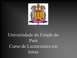 Universidade do Estado do Pará Curso de Licenciatura em letras 