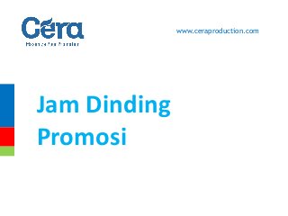 Jam Dinding
Promosi
www.ceraproduction.com
 